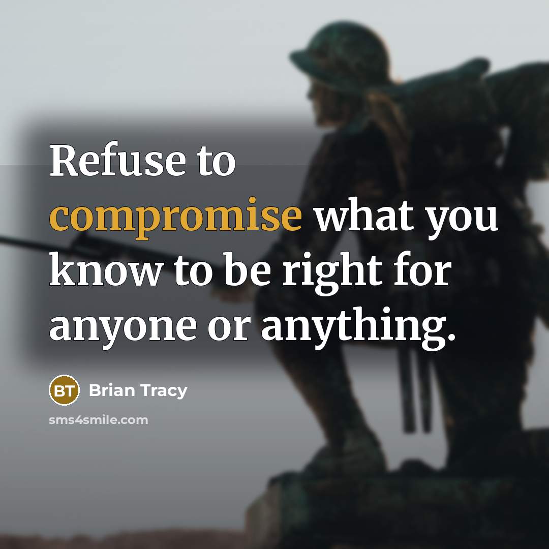 “Refuse to compromise what you know to be right for anyone or anything.” quote by Brian Tracy