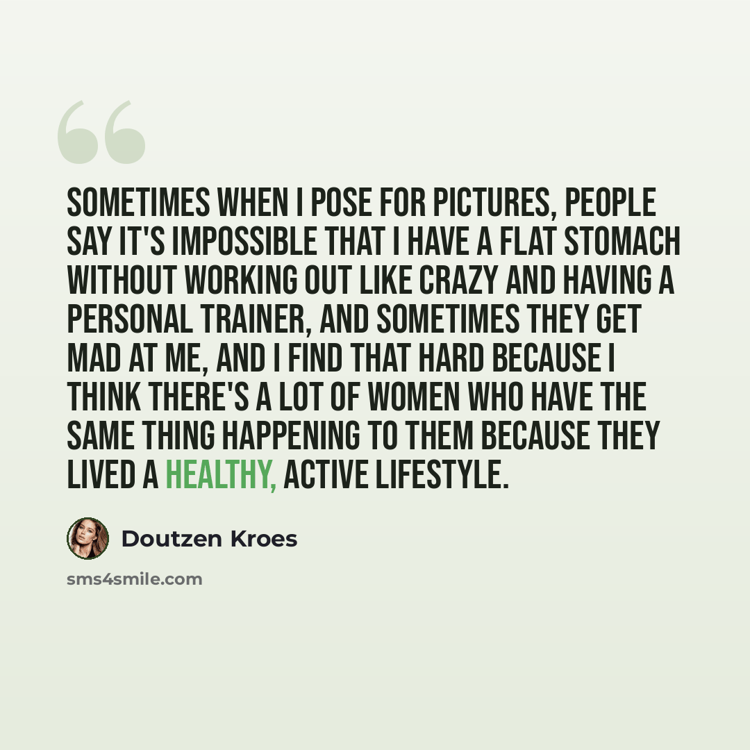 “Sometimes when I pose for pictures, people say it's impossible that I have a flat stomach without working out like crazy and having a personal trainer, and sometimes they get mad at me, and I find that hard because I think there's a lot of women who have the same thing happening to them because…” quote by Doutzen Kroes