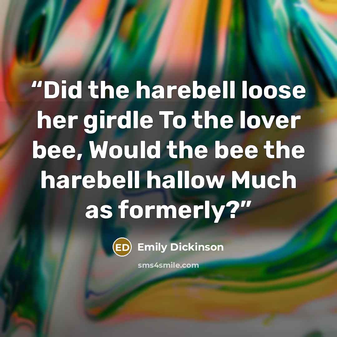 “Did the harebell loose her girdle To the lover bee, Would the bee the harebell hallow Much as formerly?” quote by Emily Dickinson