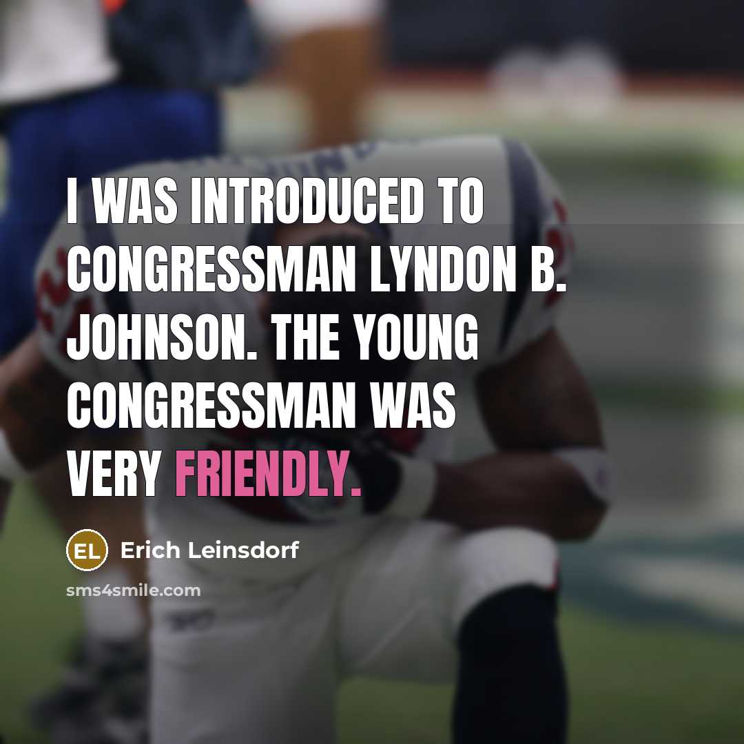 “I was introduced to Congressman Lyndon B. Johnson. The young Congressman was very friendly.” quote by Erich Leinsdorf