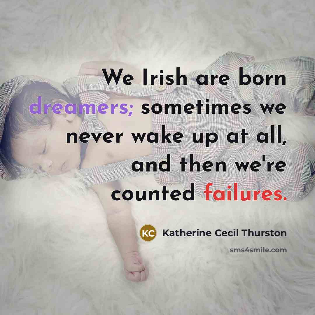 “We Irish are born dreamers; sometimes we never wake up at all, and then we're counted failures.” quote by Katherine Cecil Thurston