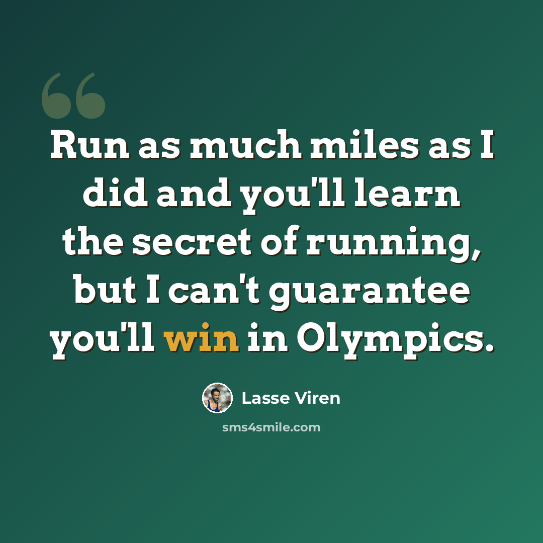 “Run as much miles as I did and you'll learn the secret of running, but I can't guarantee you'll win in Olympics.” quote by Lasse Viren
