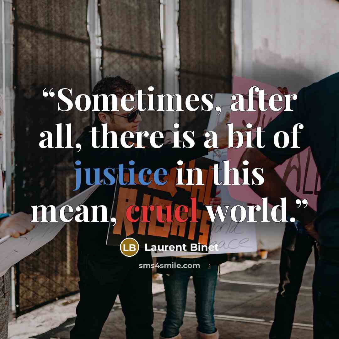 “Sometimes, after all, there is a bit of justice in this mean, cruel world.” quote by Laurent Binet