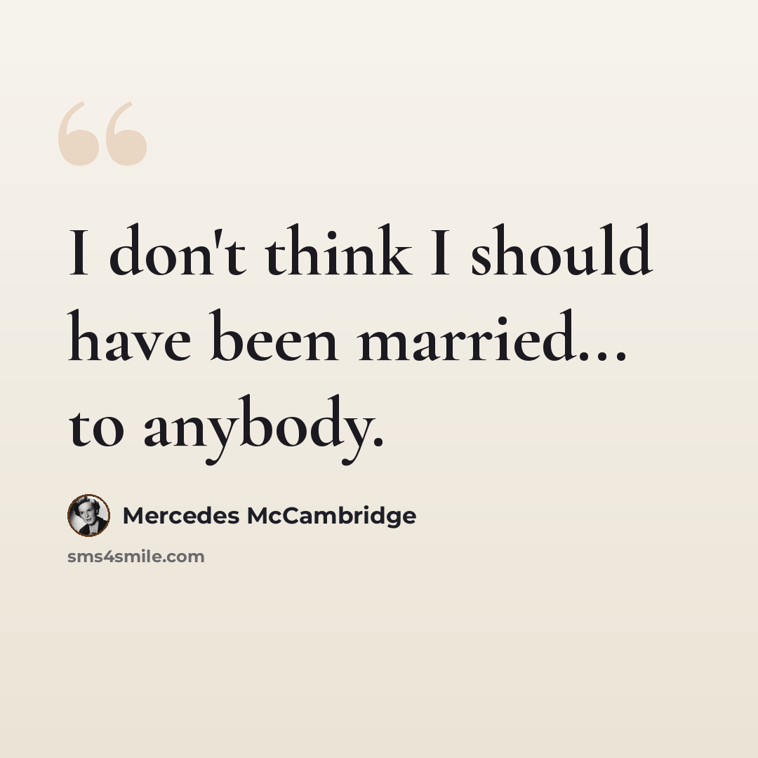 “I don't think I should have been married... to anybody.” quote by Mercedes McCambridge