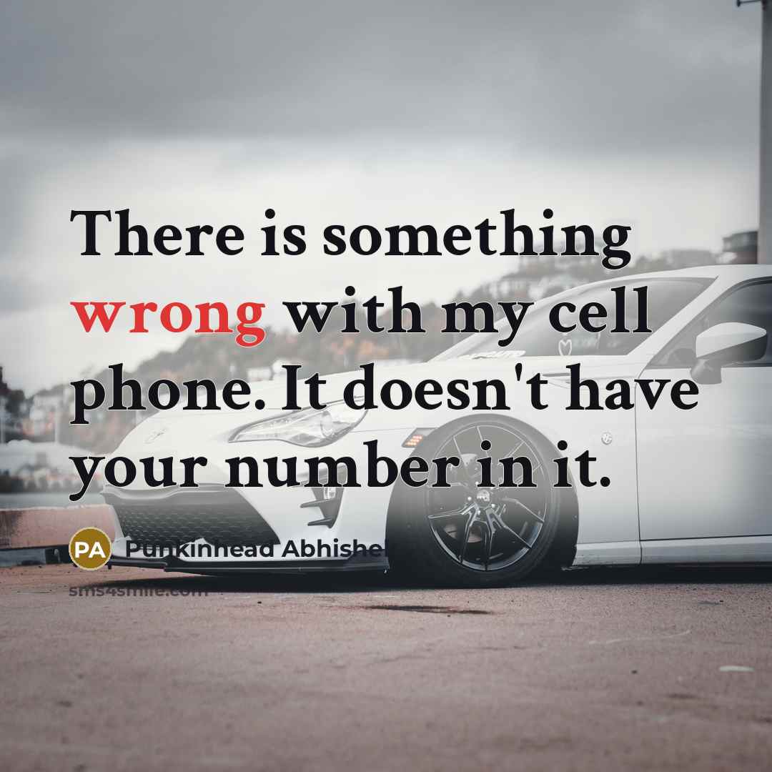 “There is something wrong with my cell phone. It doesn't have your number in it.” quote by Punkinhead Abhishek
