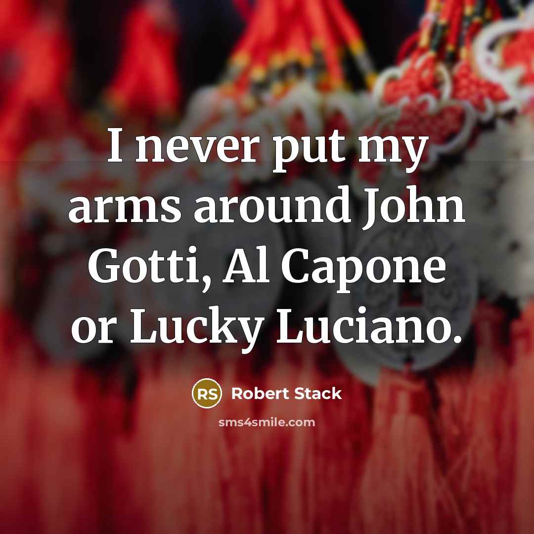 “I never put my arms around John Gotti, Al Capone or Lucky Luciano.” quote by Robert Stack