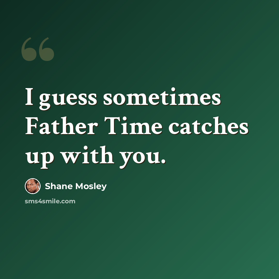 “I guess sometimes Father Time catches up with you.” quote by Shane Mosley