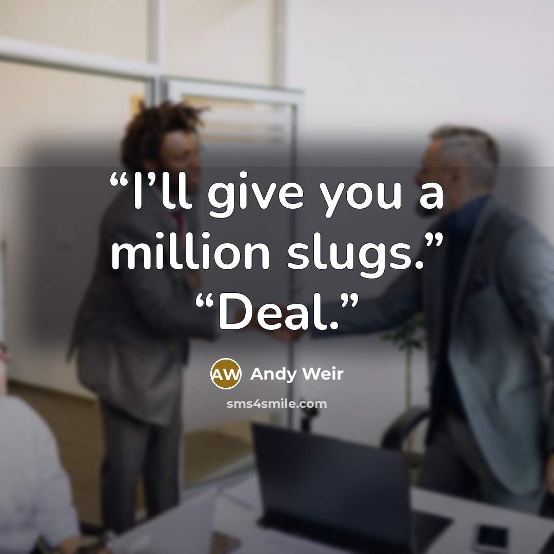 “I’ll give you a million slugs.” “Deal.” quote by Andy Weir