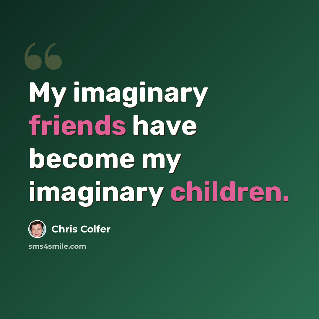 “My imaginary friends have become my imaginary children.” quote by Chris Colfer