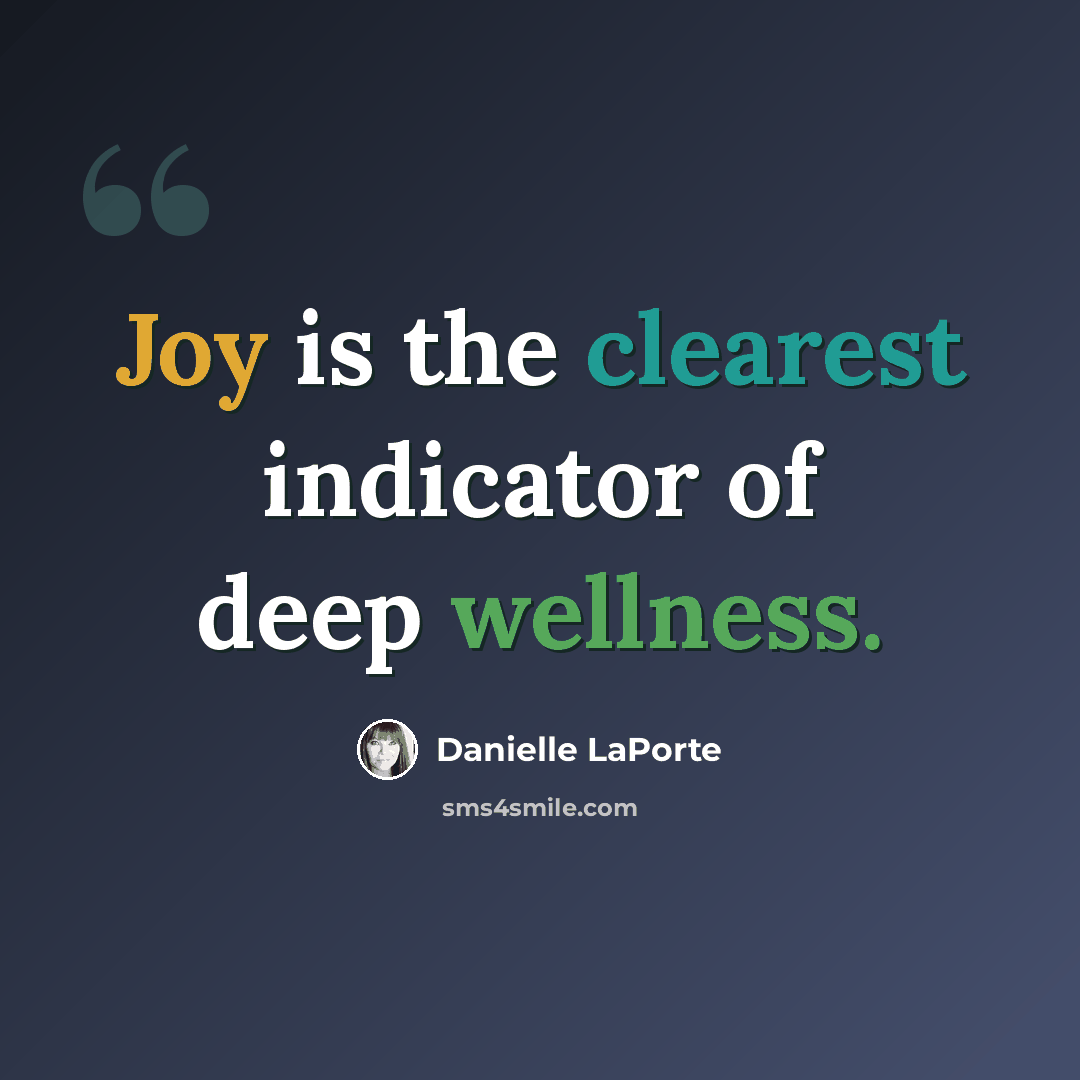 “Joy is the clearest indicator of deep wellness.” quote by Danielle LaPorte