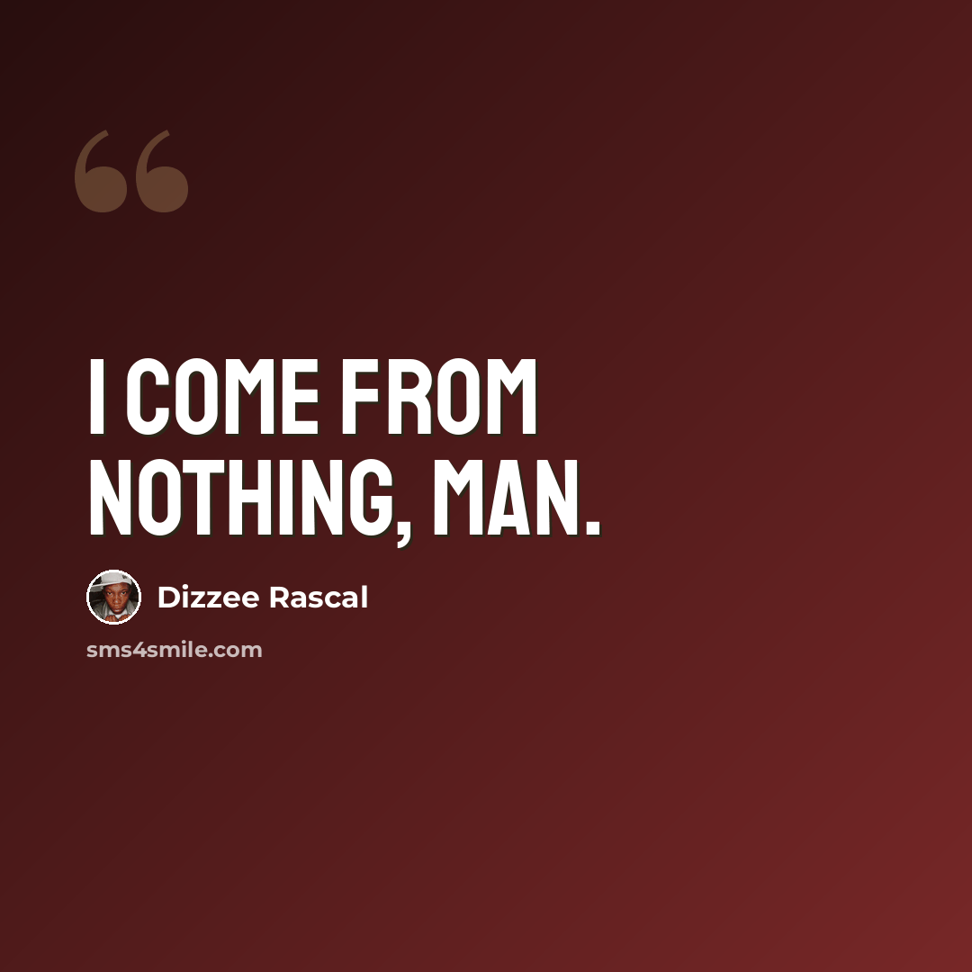 “I come from nothing, man.” quote by Dizzee Rascal