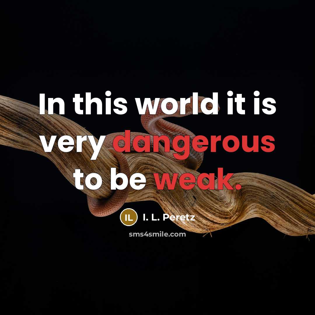“In this world it is very dangerous to be weak.” quote by I. L. Peretz