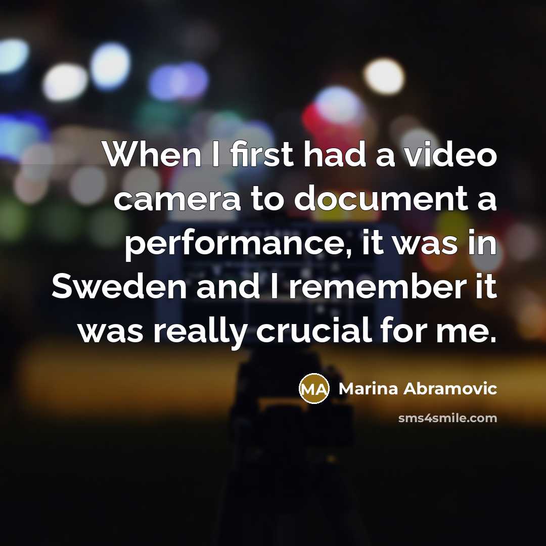 “When I first had a video camera to document a performance, it was in Sweden and I remember it was really crucial for me.” quote by Marina Abramovic