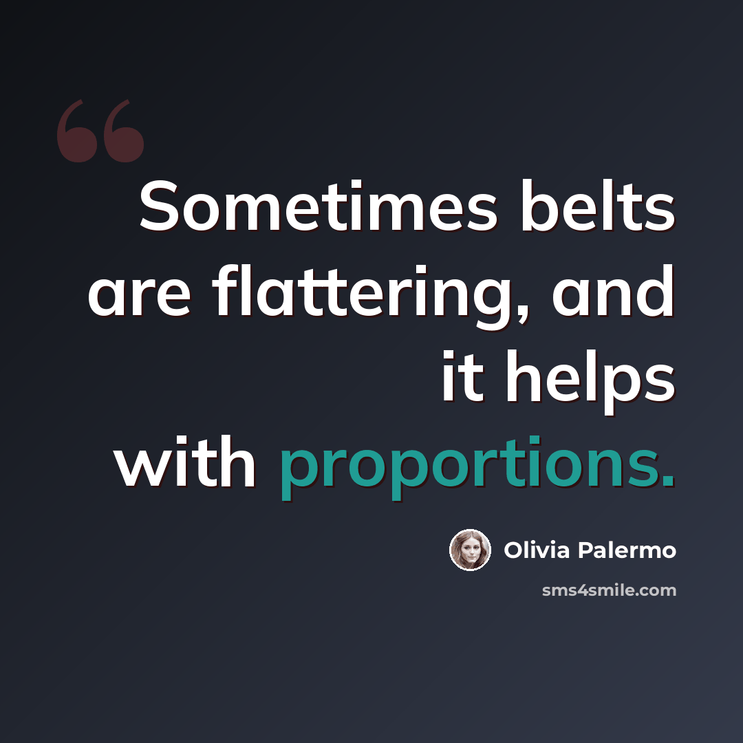 “Sometimes belts are flattering, and it helps with proportions.” quote by Olivia Palermo
