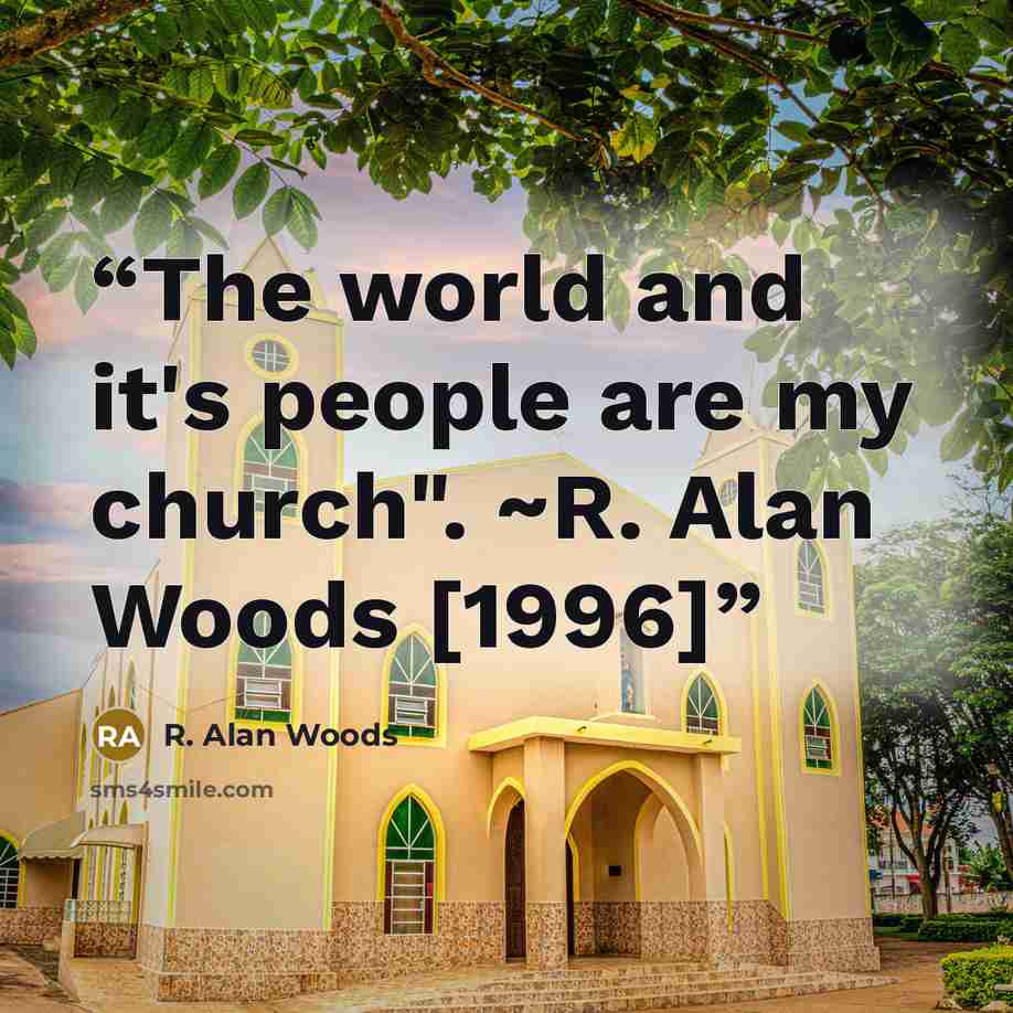 “The world and it's people are my church". ~R. Alan Woods [1996]” quote by R. Alan Woods