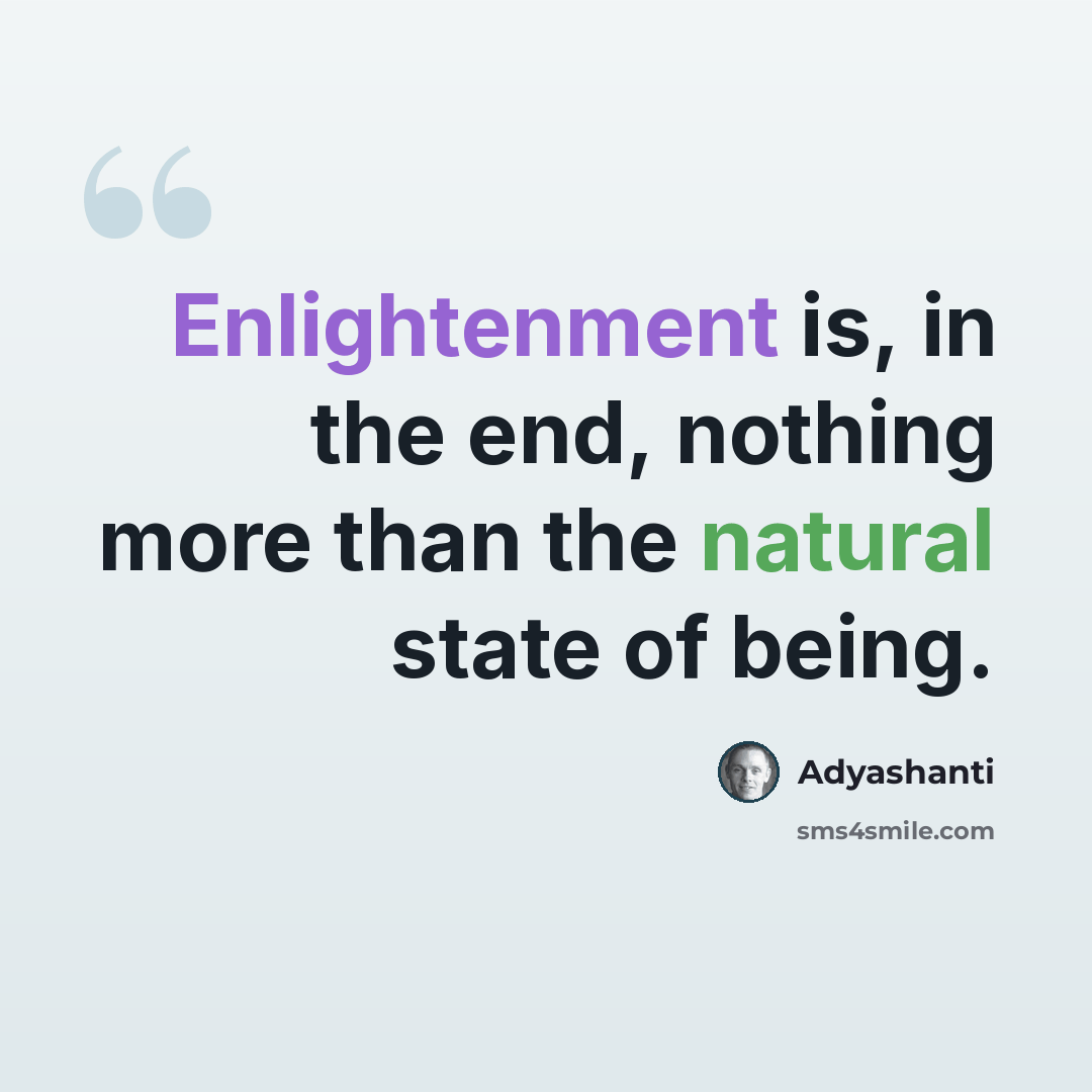 “Enlightenment is, in the end, nothing more than the natural state of being.” quote by Adyashanti