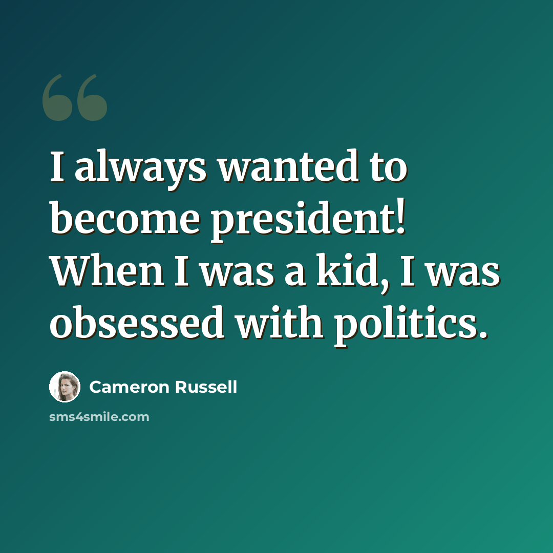 “I always wanted to become president! When I was a kid, I was obsessed with politics.” quote by Cameron Russell