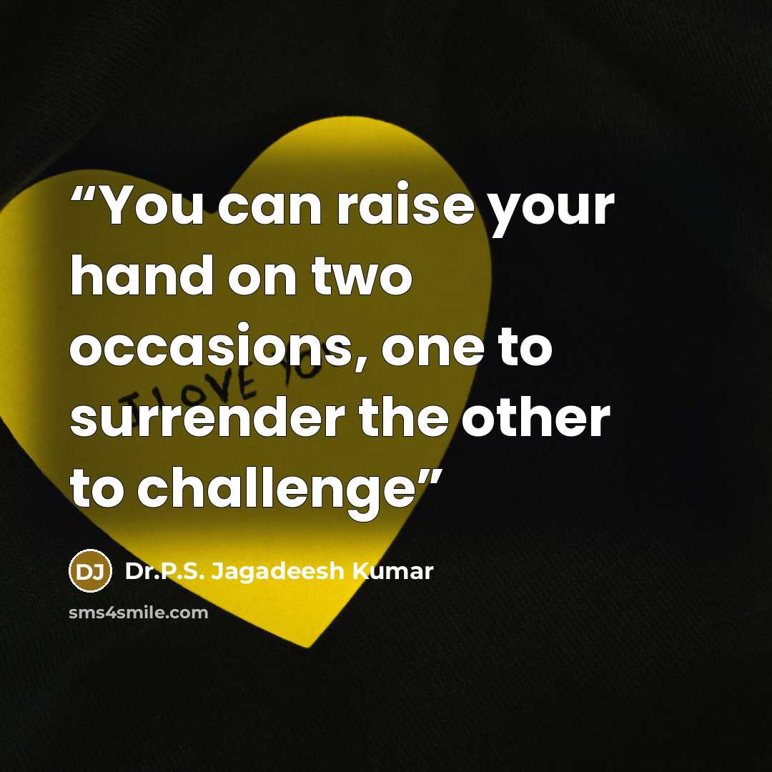 “You can raise your hand on two occasions, one to surrender the other to challenge” quote by Dr.P.S. Jagadeesh Kumar