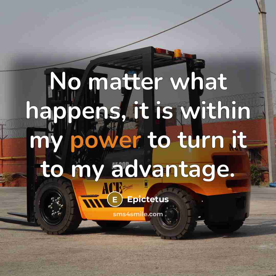 “No matter what happens, it is within my power to turn it to my advantage.” quote by Epictetus