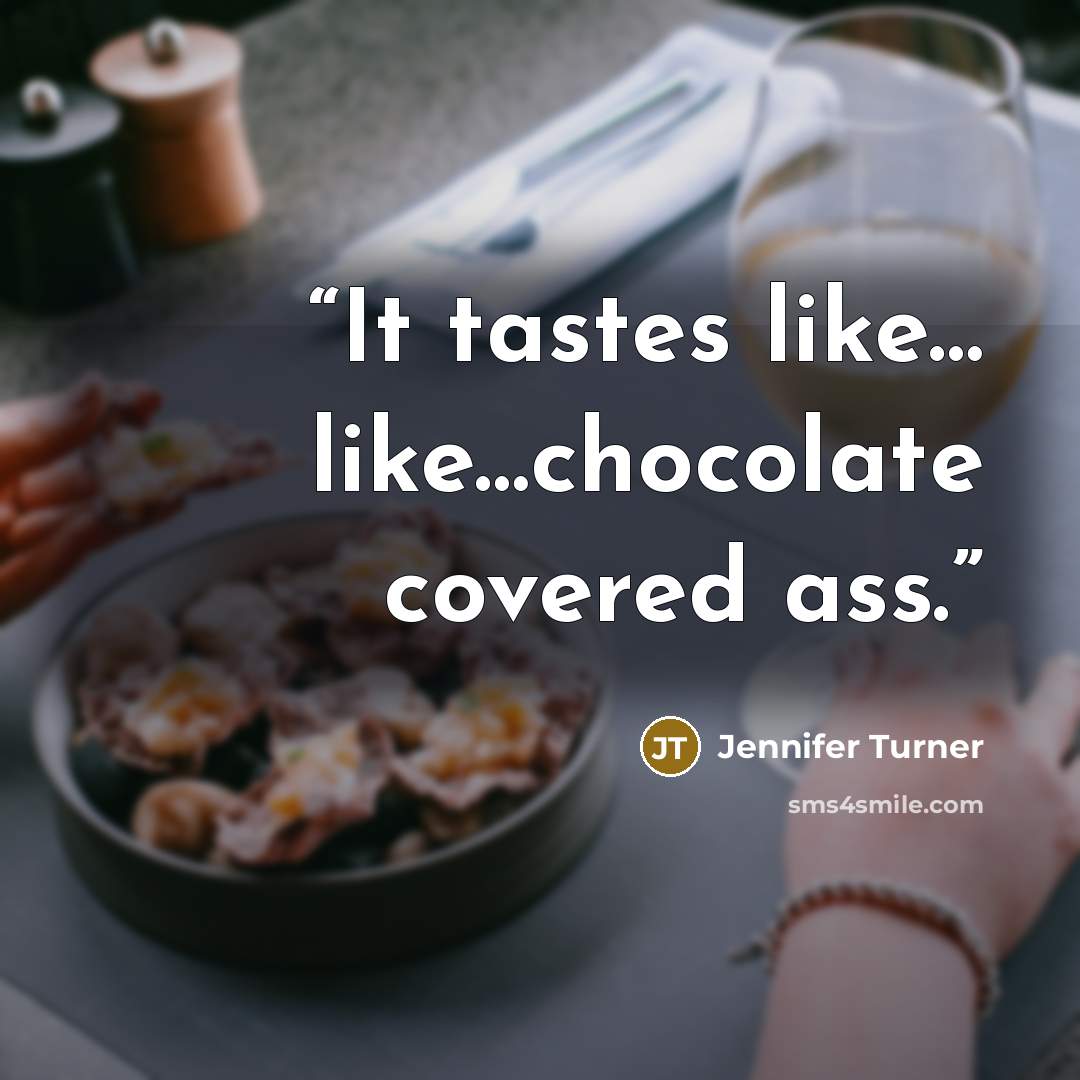 “It tastes like… like…chocolate covered ass.” quote by Jennifer Turner