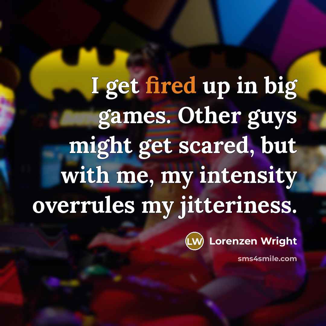 “I get fired up in big games. Other guys might get scared, but with me, my intensity overrules my jitteriness.” quote by Lorenzen Wright