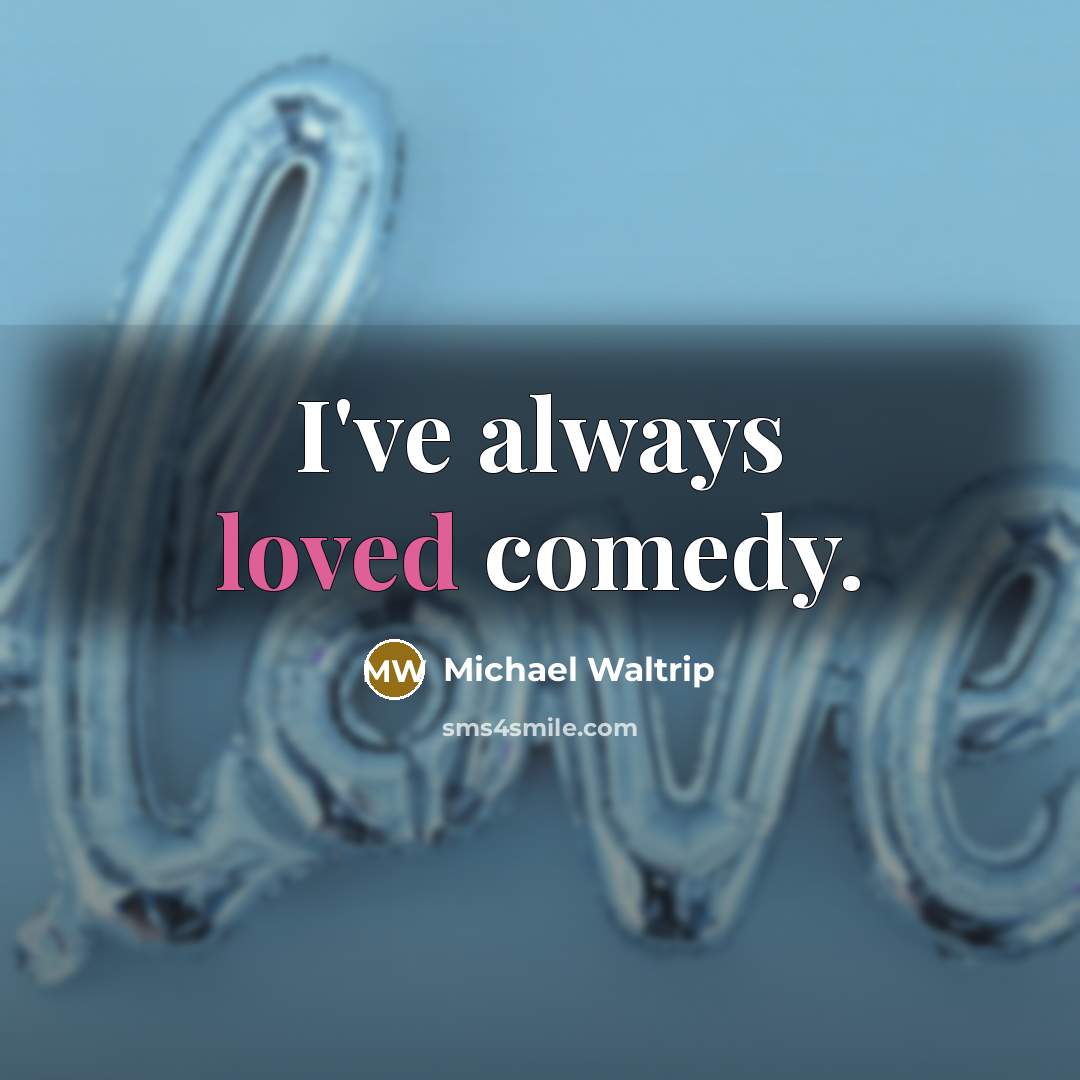 “I've always loved comedy.” quote by Michael Waltrip