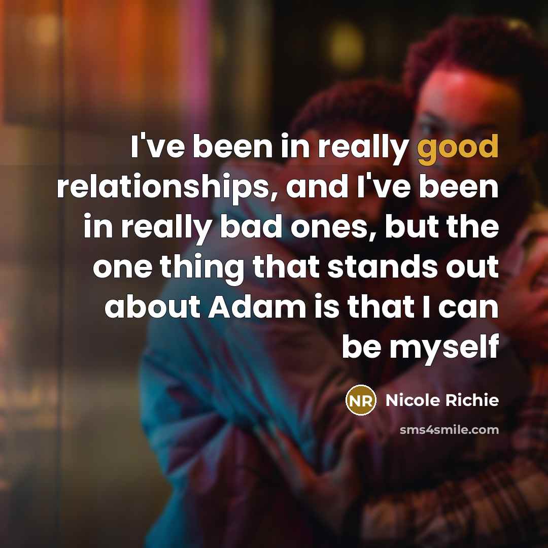 “I've been in really good relationships, and I've been in really bad ones, but the one thing that stands out about Adam is that I can be myself” quote by Nicole Richie