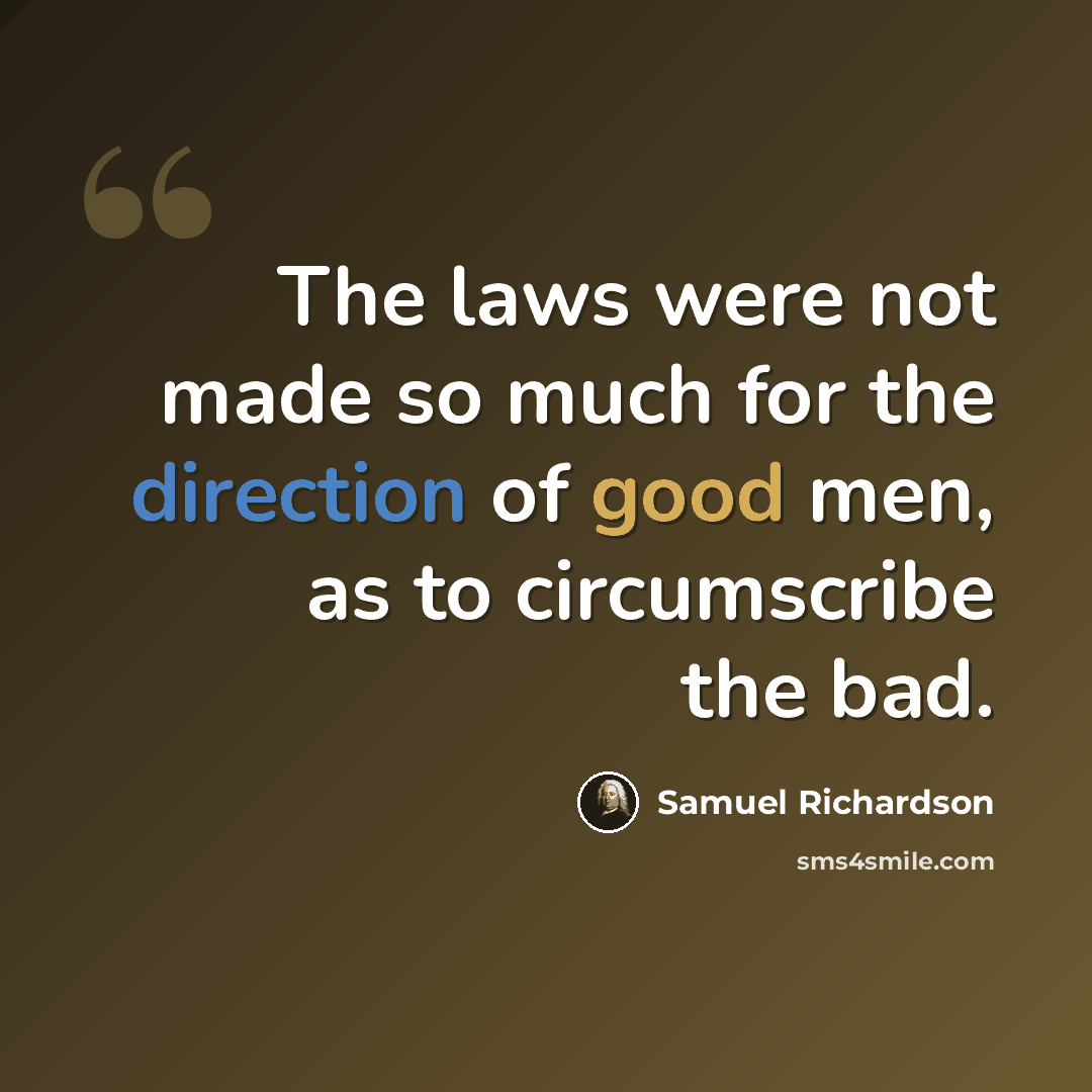 “The laws were not made so much for the direction of good men, as to circumscribe the bad.” quote by Samuel Richardson