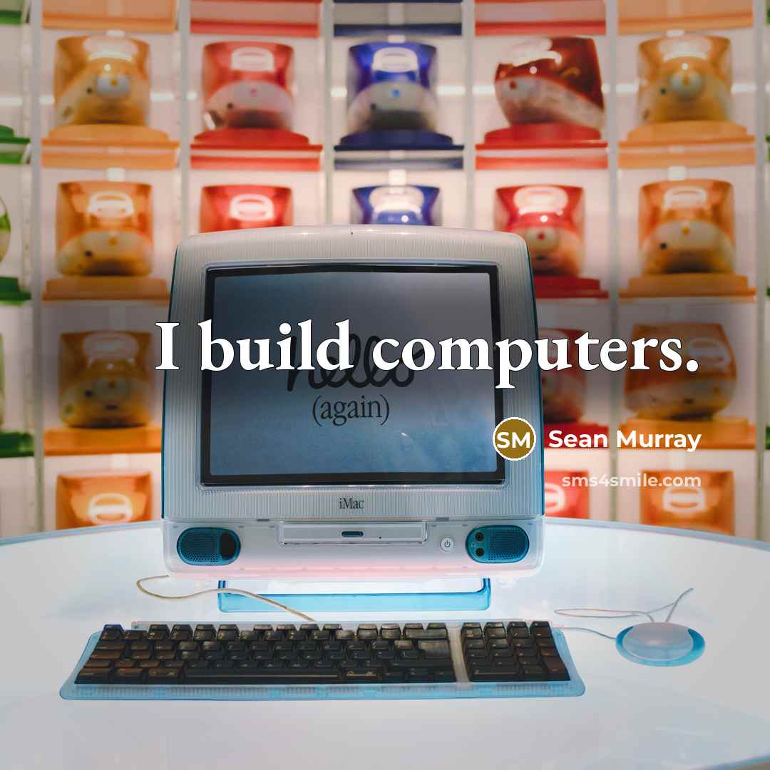 “I build computers.” quote by Sean Murray