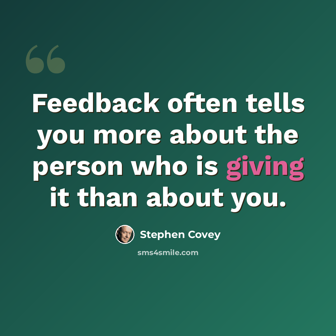 “Feedback often tells you more about the person who is giving it than about you.” quote by Stephen Covey