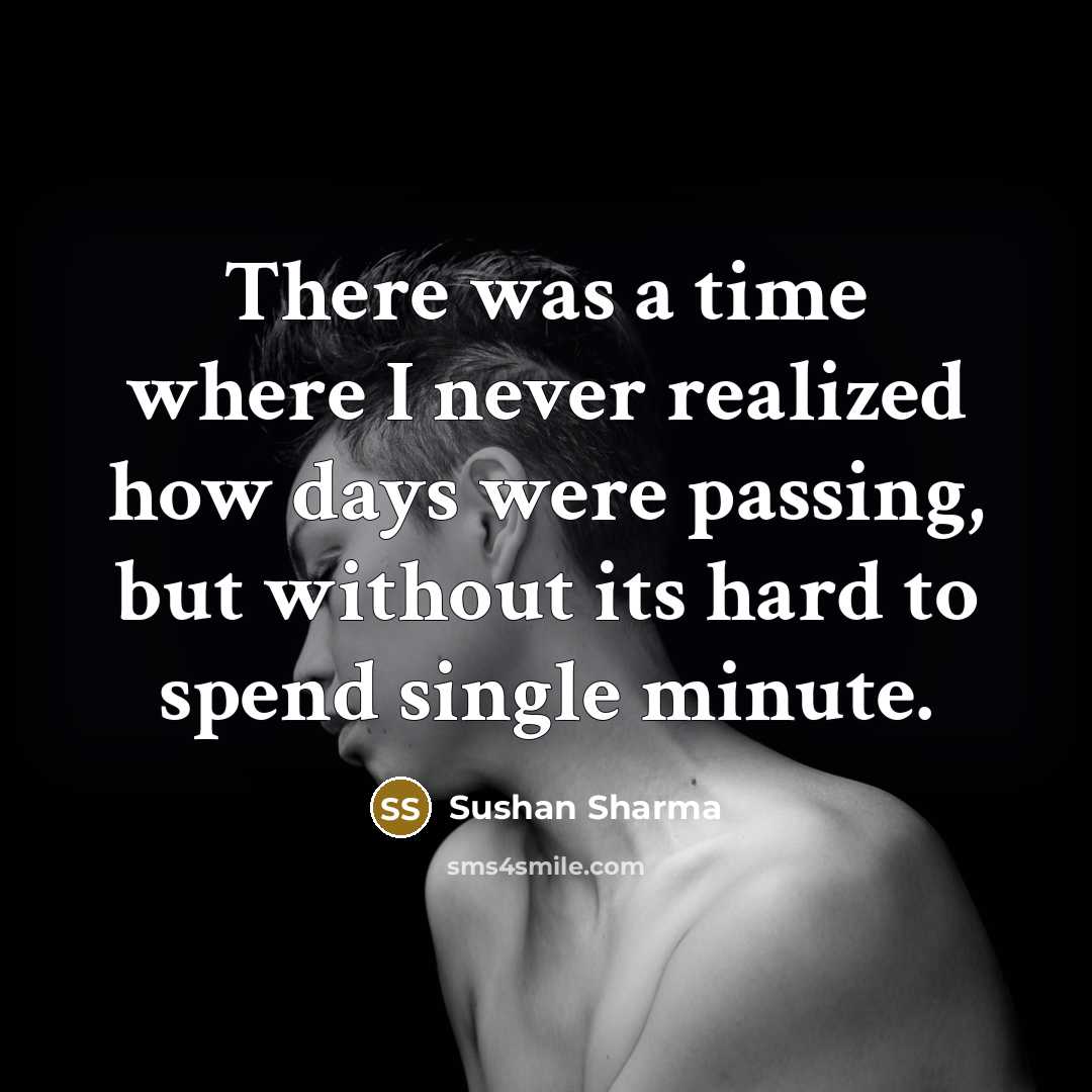“There was a time where I never realized how days were passing, but without its hard to spend single minute.” quote by Sushan Sharma