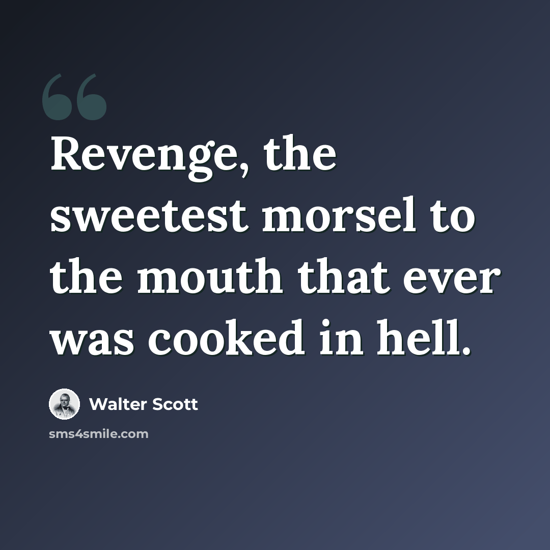 “Revenge, the sweetest morsel to the mouth that ever was cooked in hell.” quote by Walter Scott