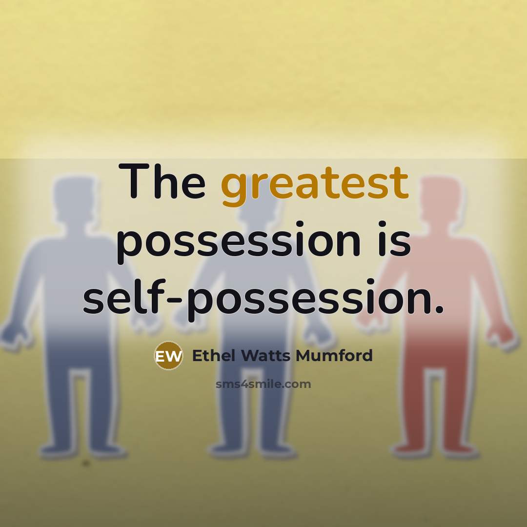 “The greatest possession is self-possession.” quote by Ethel Watts Mumford