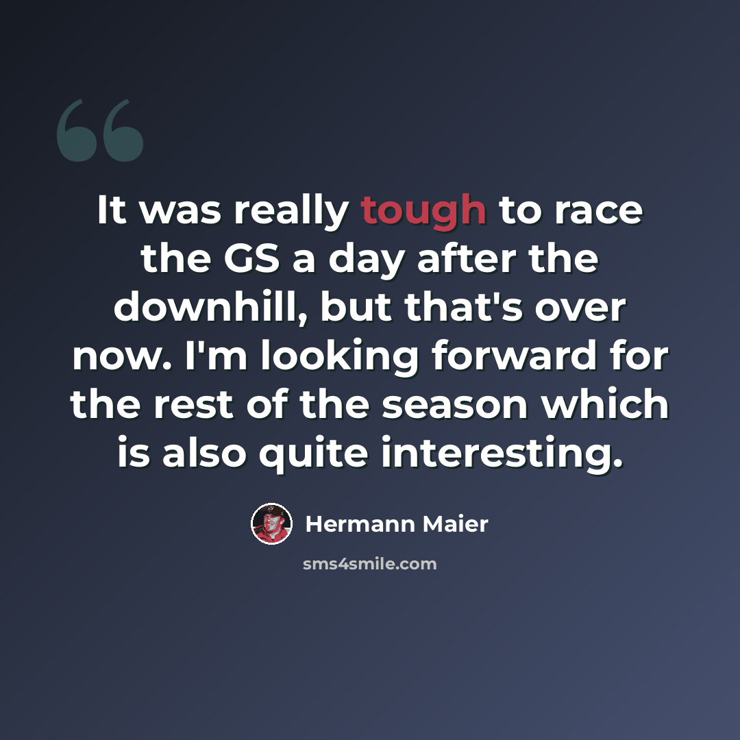 “It was really tough to race the GS a day after the downhill, but that's over now. I'm looking forward for the rest of the season which is also quite interesting.” quote by Hermann Maier