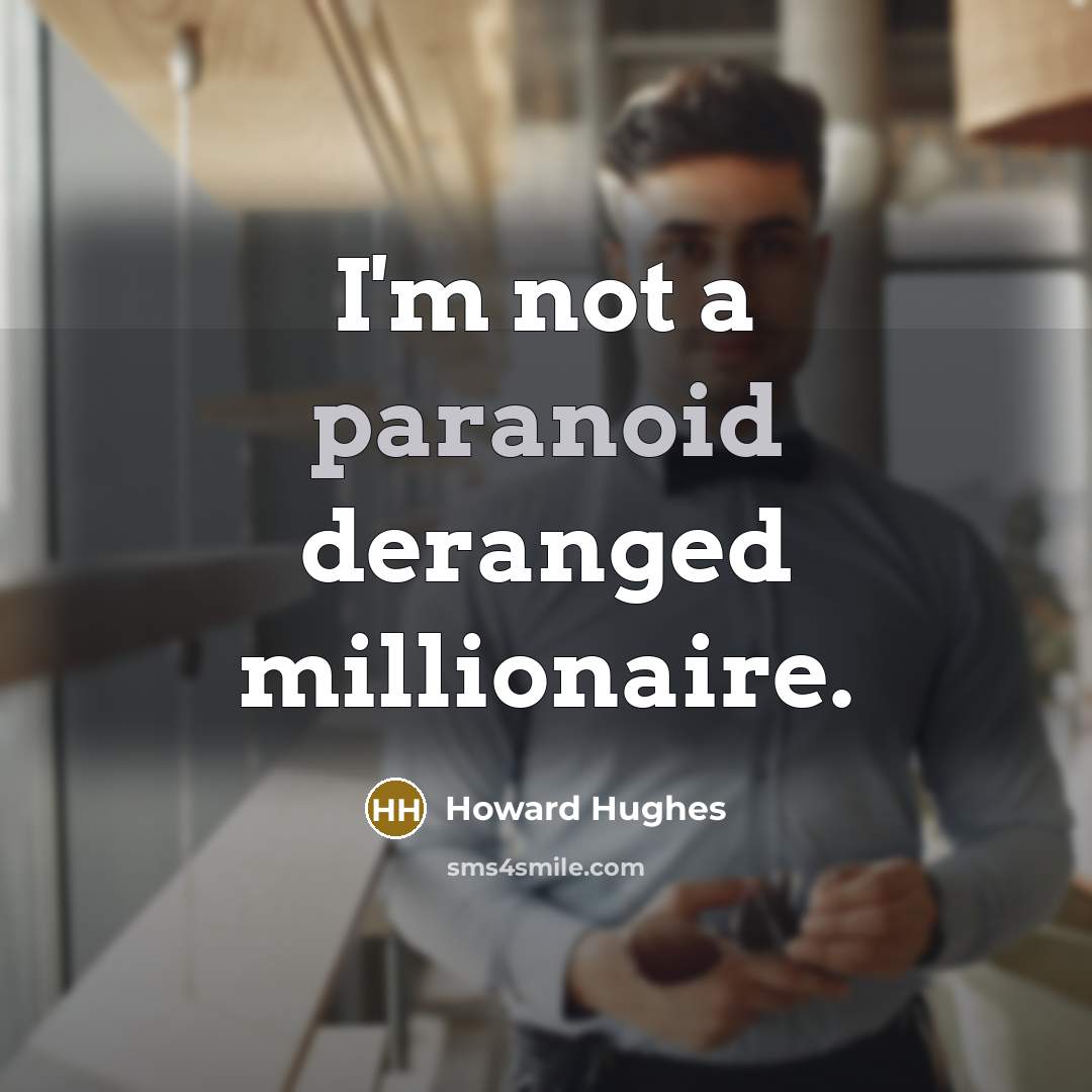 “I'm not a paranoid deranged millionaire.” quote by Howard Hughes