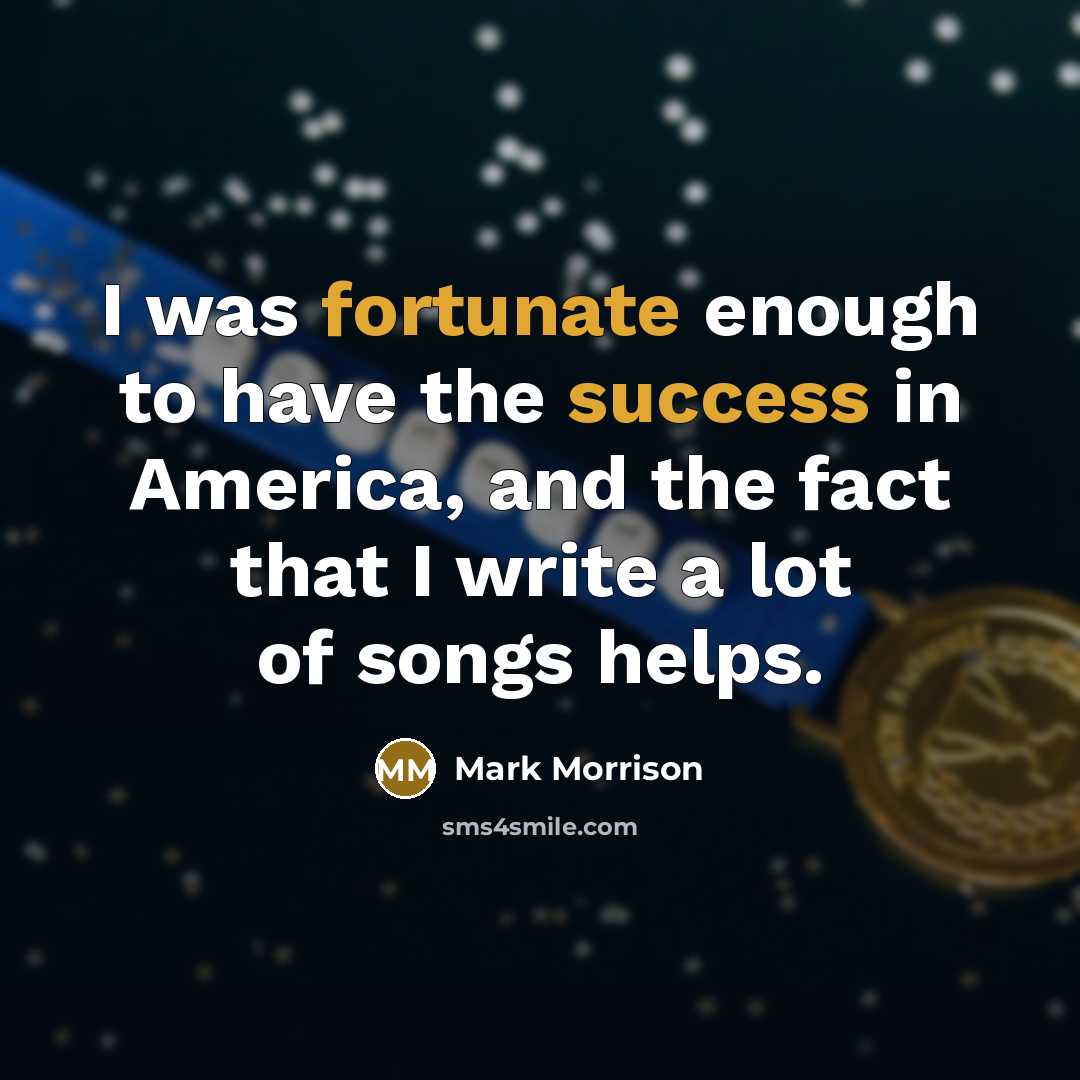 “I was fortunate enough to have the success in America, and the fact that I write a lot of songs helps.” quote by Mark Morrison