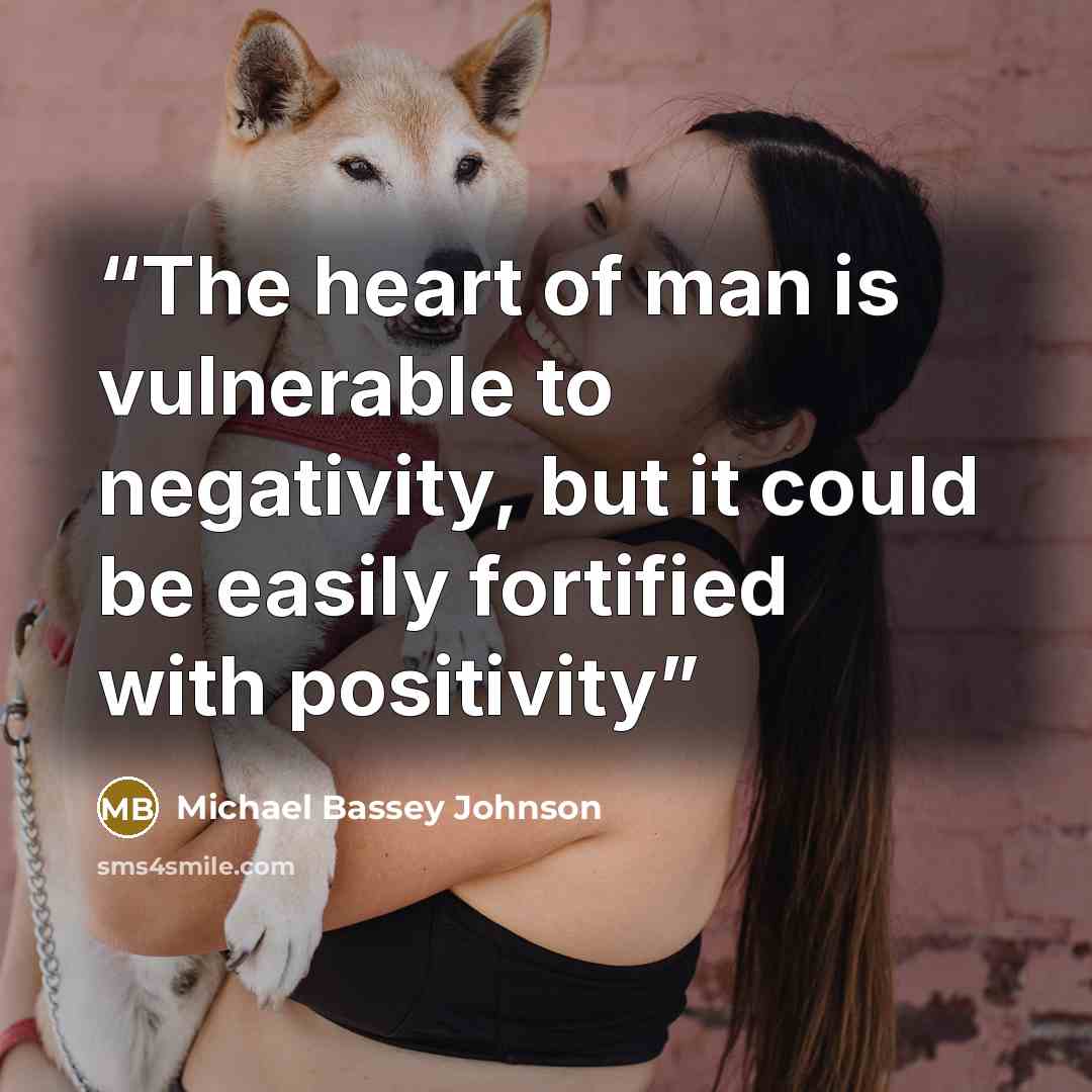 “The heart of man is vulnerable to negativity, but it could be easily fortified with positivity” quote by Michael Bassey Johnson