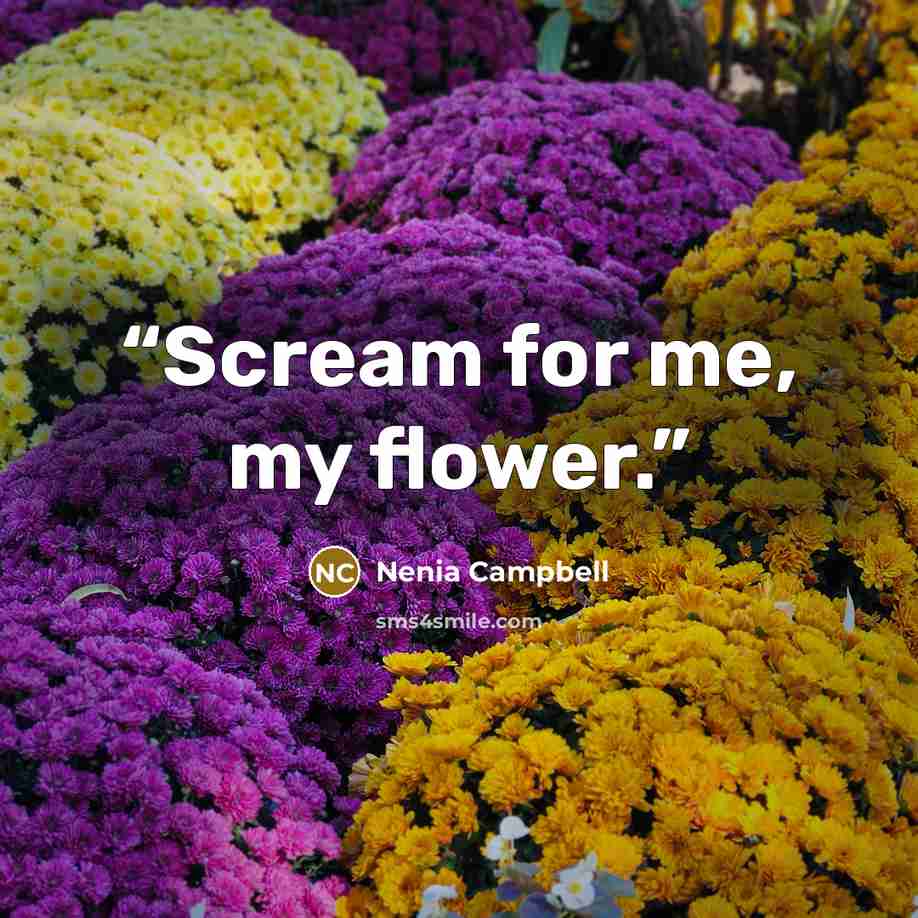 “Scream for me, my flower.” quote by Nenia Campbell