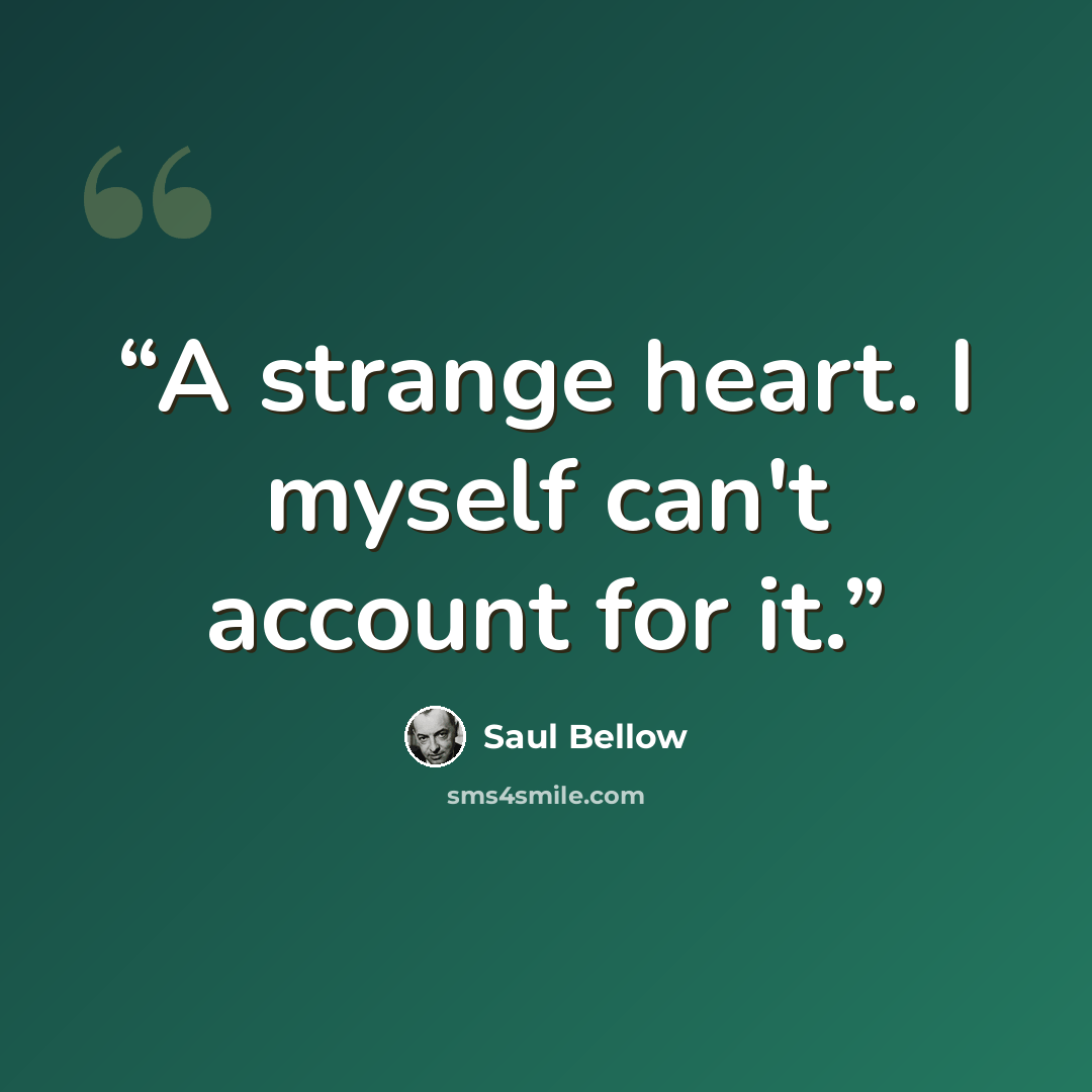 “A strange heart. I myself can't account for it.” quote by Saul Bellow