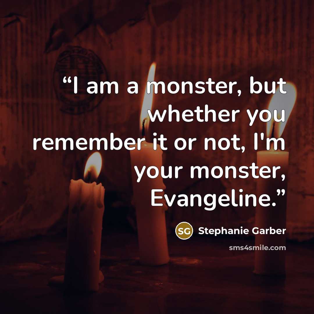 “I am a monster, but whether you remember it or not, I'm your monster, Evangeline.” quote by Stephanie Garber