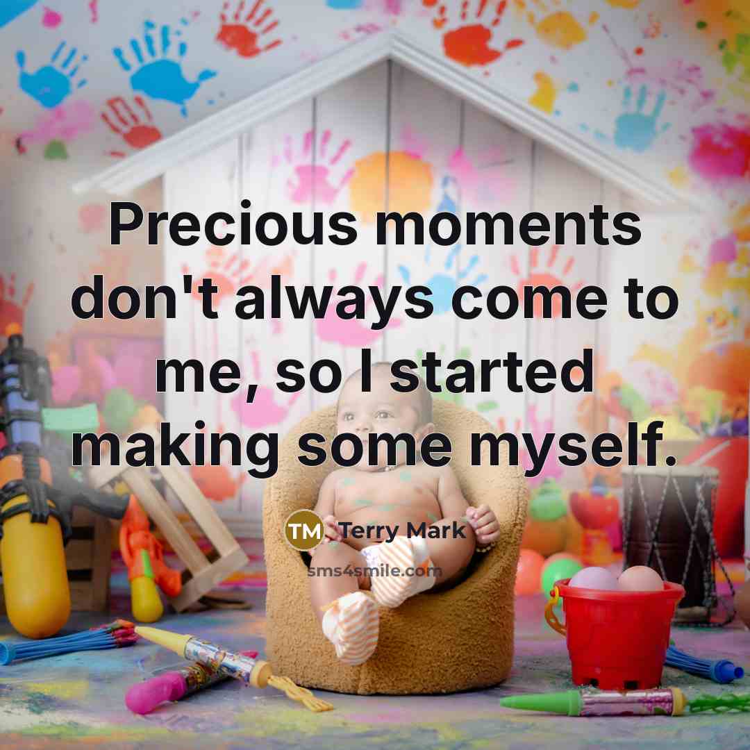 “Precious moments don't always come to me, so I started making some myself.” quote by Terry Mark