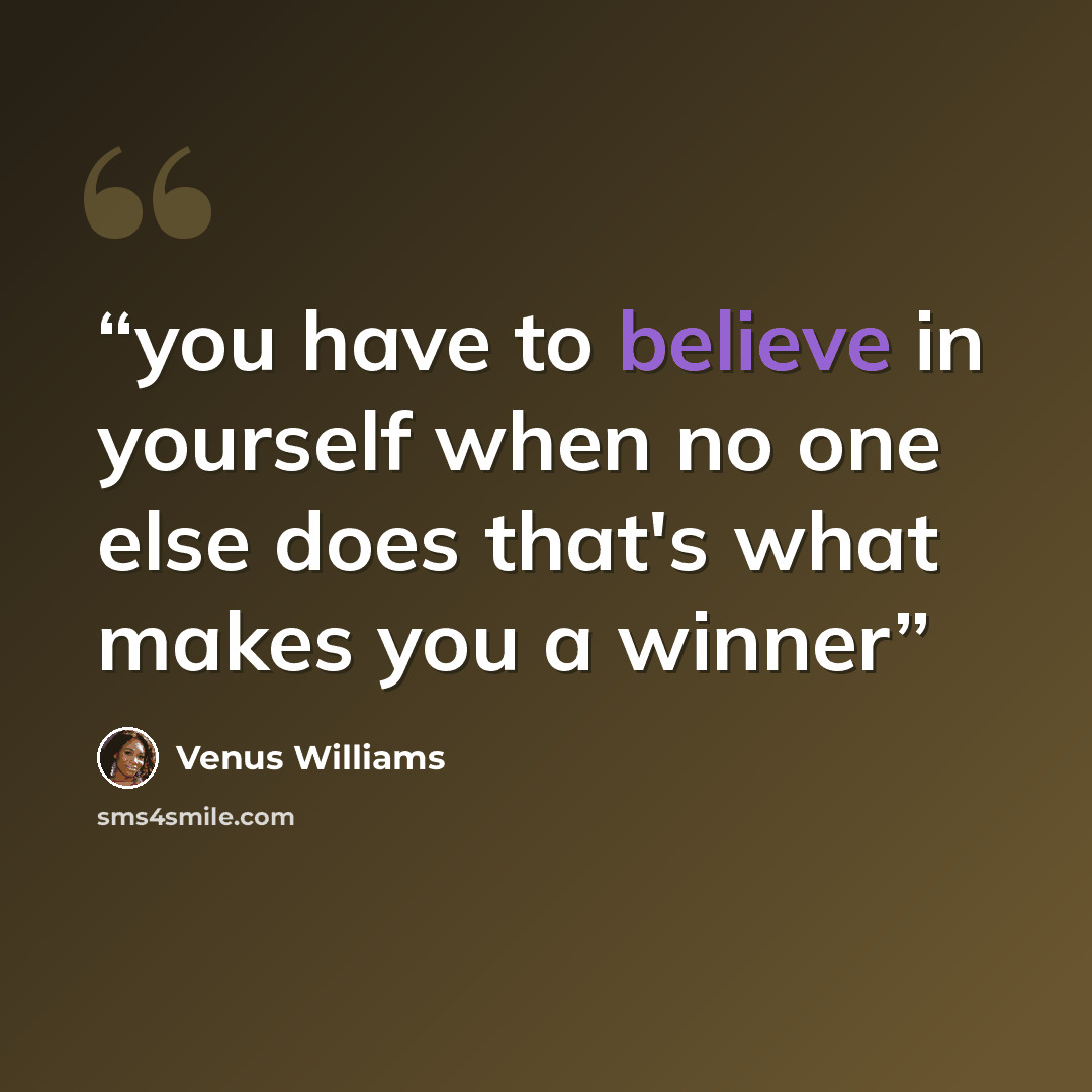 “you have to believe in yourself when no one else does that's what makes you a winner” quote by venus williams