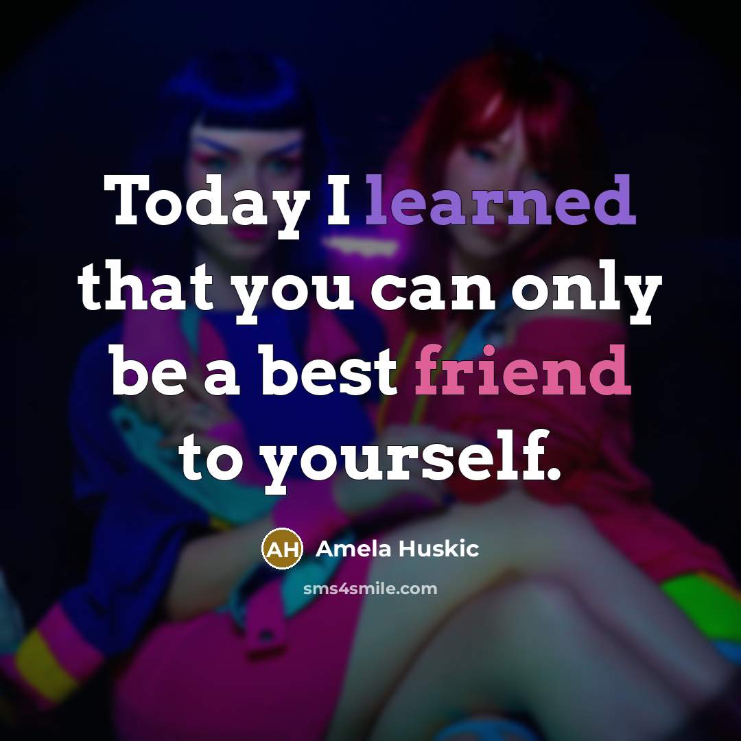 “Today I learned that you can only be a best friend to yourself.” quote by Amela Huskic