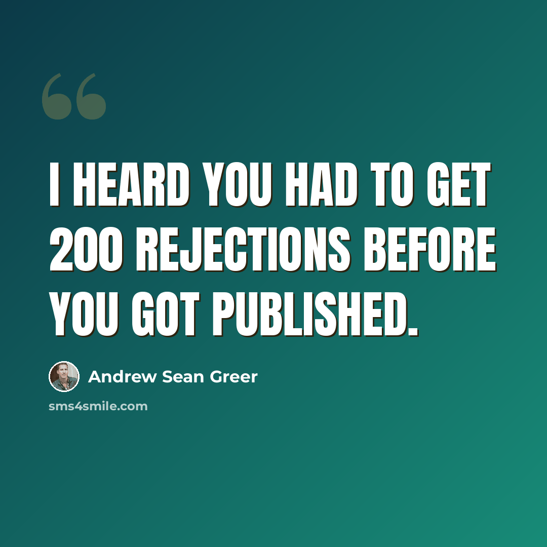 “I heard you had to get 200 rejections before you got published.” quote by Andrew Sean Greer