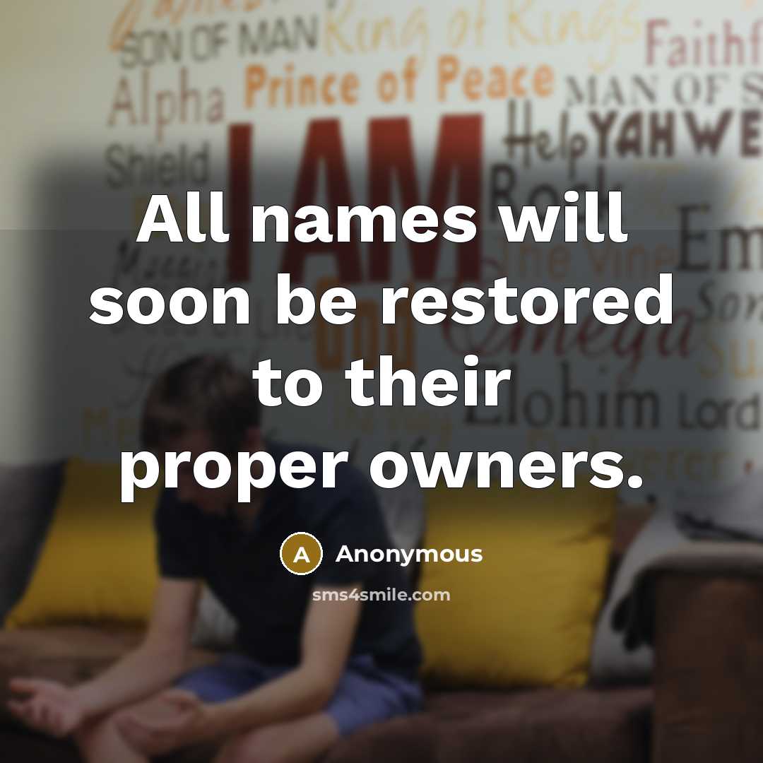 “All names will soon be restored to their proper owners.” quote by Anonymous