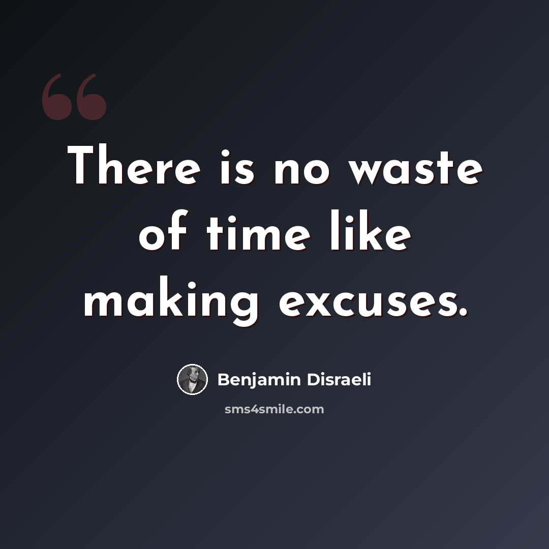 “There is no waste of time like making excuses.” quote by Benjamin Disraeli