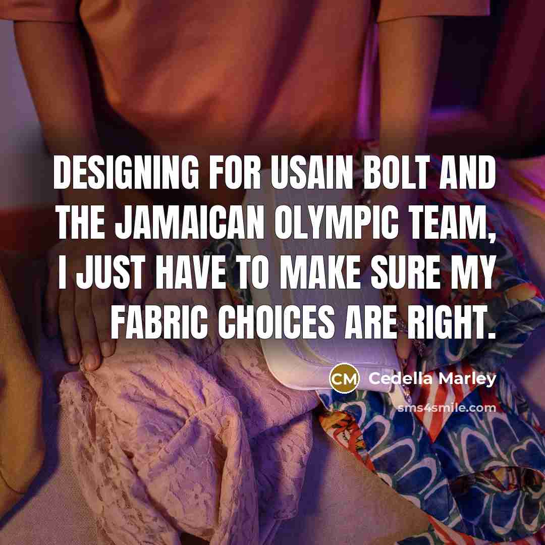 “Designing for Usain Bolt and the Jamaican Olympic team, I just have to make sure my fabric choices are right.” quote by Cedella Marley