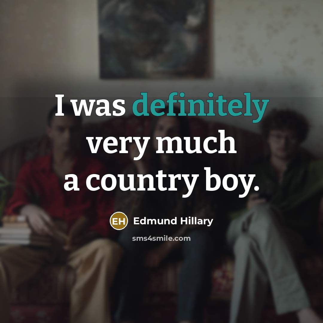 “I was definitely very much a country boy.” quote by Edmund Hillary