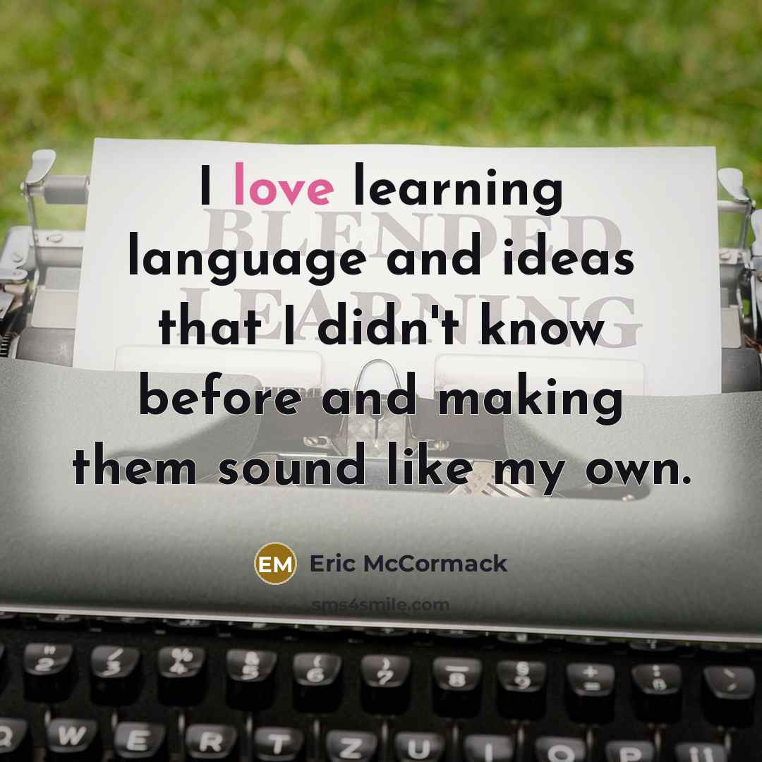 “I love learning language and ideas that I didn't know before and making them sound like my own.” quote by Eric McCormack