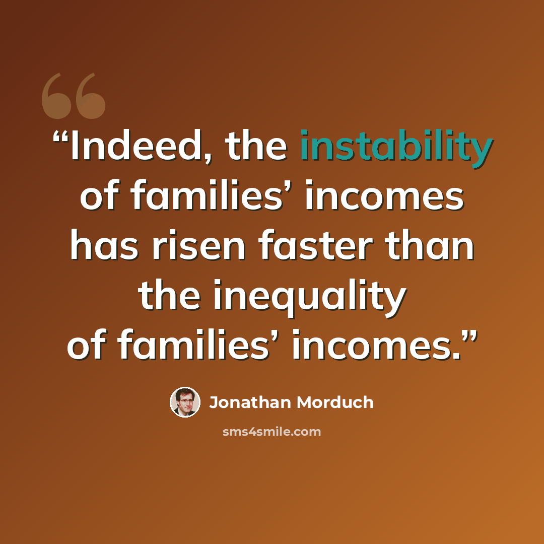 “Indeed, the instability of families’ incomes has risen faster than the inequality of families’ incomes.” quote by Jonathan Morduch